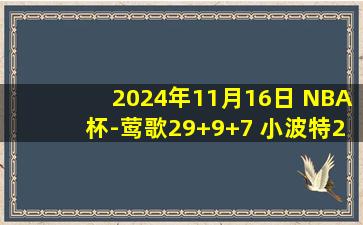 2024年11月16日 NBA杯-莺歌29+9+7 小波特24+6 约基奇缺阵 鹈鹕终结掘金5连胜